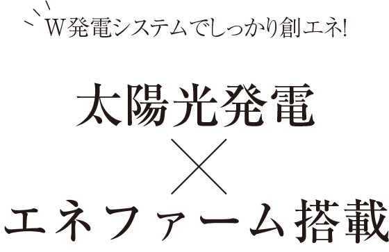 W発電システムでしっかり創エネ！